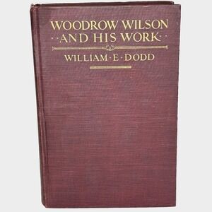 Antique Woodrow Wilson and His Work 1920 William E. Dodd First Edition Hardcover